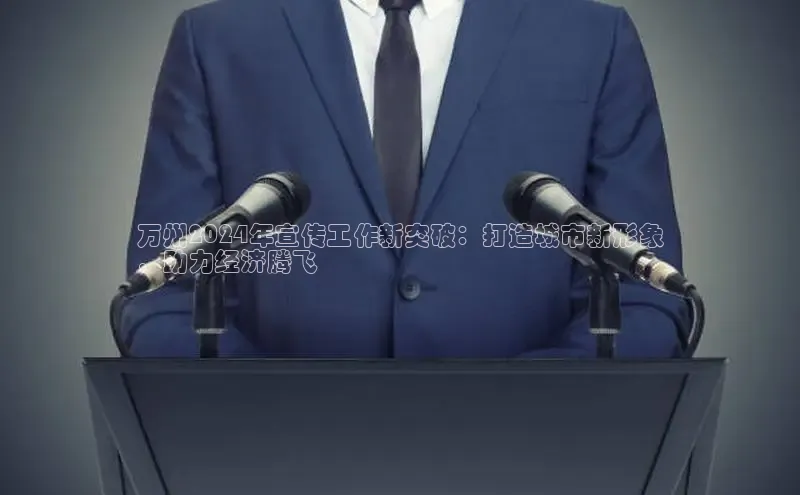 YY易游app猫眼万州2024年宣传工作新突破：打造城市新形象
，助力经济腾飞