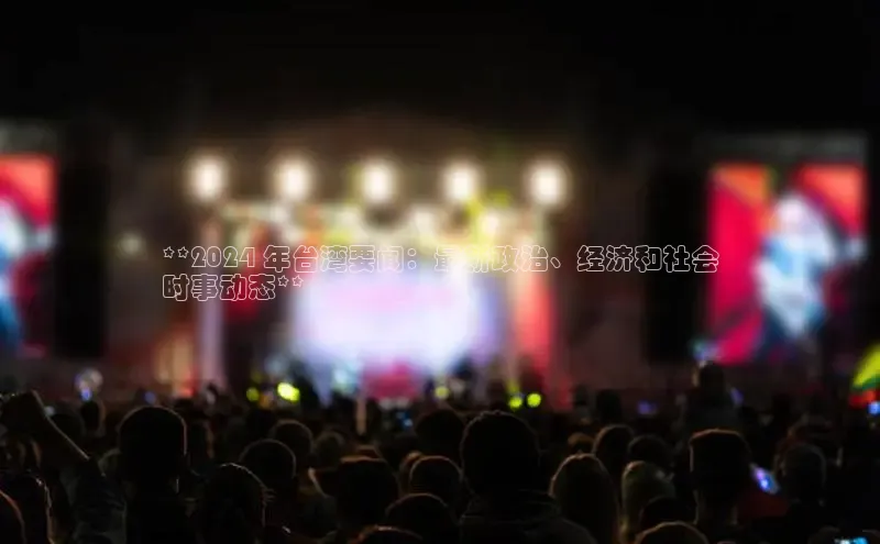 米乐yy易游体育交流app梯哥哥科技**2024 年台湾要闻：最新政治、经济和社会
时事动态**