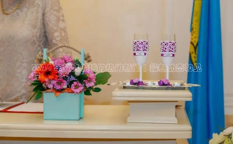 米乐·M6官网百度网盘企业版2024 年教育领域的热门新闻 | 最新动态和见
解