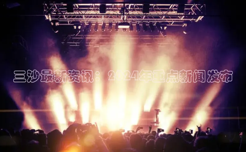 yy易游mile百度大脑三沙最新资讯：2024年重点新闻发布