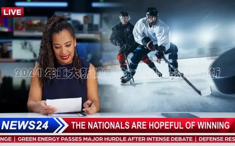 米乐m6易游百度游戏2024 年重大新闻事件：最新头条和分析