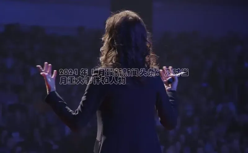 yy易游体育官网天键股份2024 年 1 月最新新闻头条：及时当
月重大事件和人物