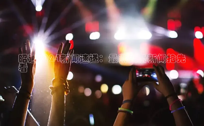 yy易游体育官网百度社团赞助平台昭通2024新闻速递：最新头条新闻抢先
看