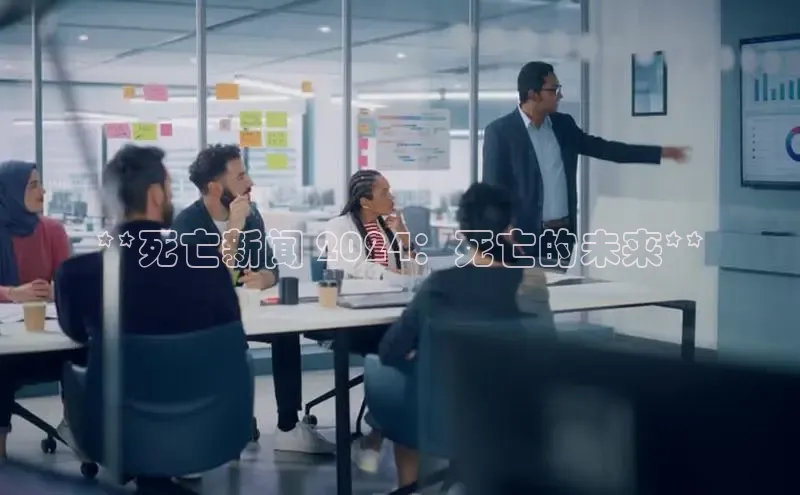 mile米乐m6官网百度翻译App**死亡新闻 2024：死亡的未来**