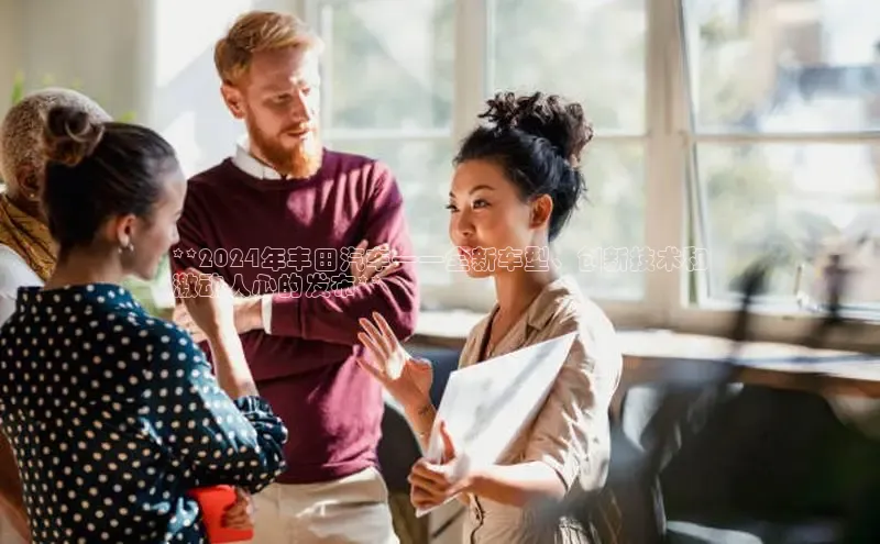 易游app官方下载度小满理财**2024年丰田汽车——全新车型、创新技术和
激动人心的发布**