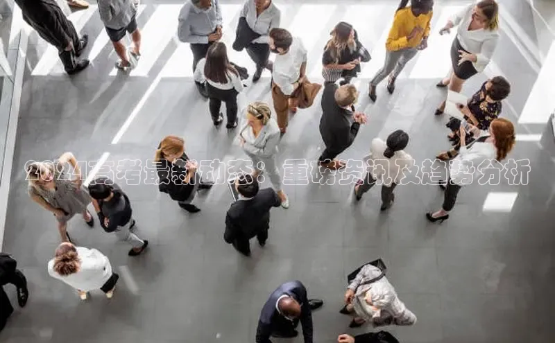 mile米乐m6官网云创智行2024高考最新动态：重磅资讯及趋势分析