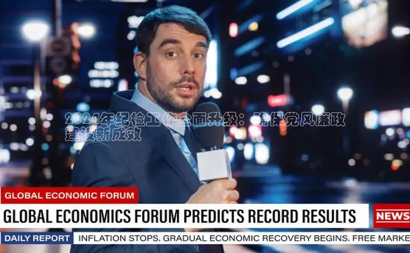 米乐易游app下载哇咔哇咔文化2024年纪检工作全面升级：确保党风廉政
建设新成效