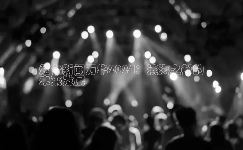 易游m6金山办公烟台新闻万华2024：滨海之都的
未来发展