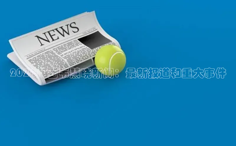 易游体育app下载安装最新版中海达2024广西韦慧晓新闻：最新报道和重大事件