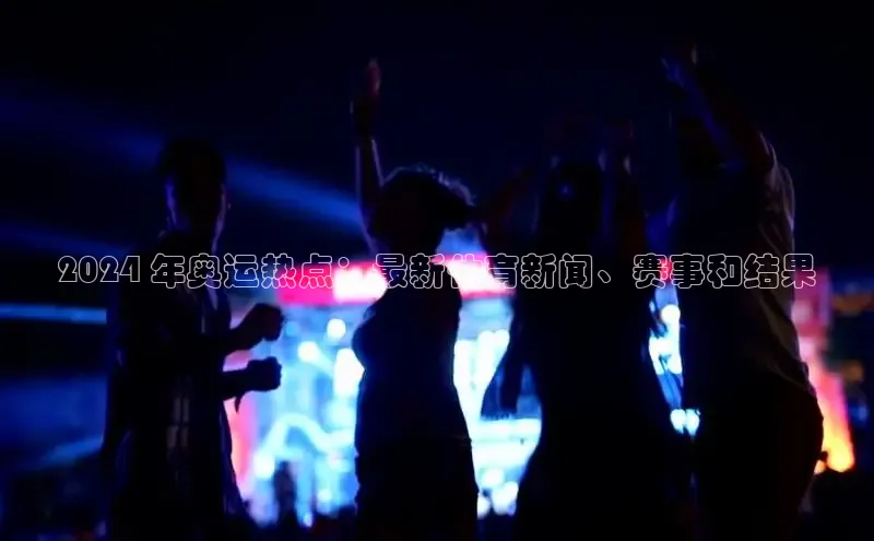 YY易游平台百度营销中心2024 年奥运热点：最新体育新闻、赛事和结果