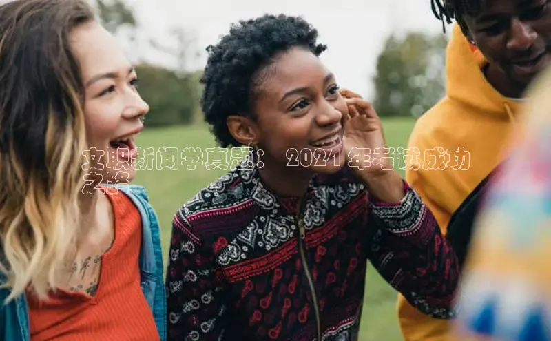 米乐易游app下载百度教育文职新闻学真题： 2024 年考试成功
之路