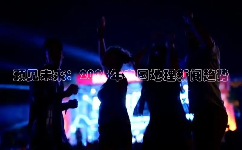 旧版米乐m6app下载普信公司预见未来：2025年中国地理新闻趋势