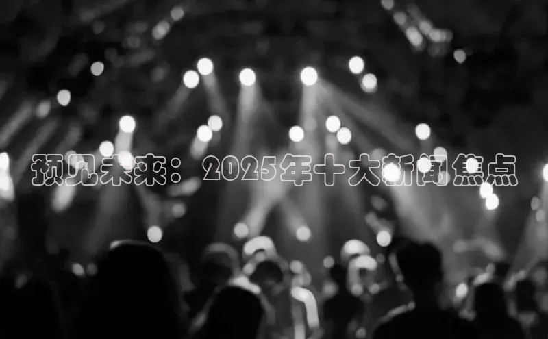 预见未来：2025年十大新闻焦点