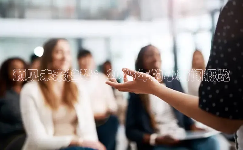 预见未来趋势：2025年的小新闻概览