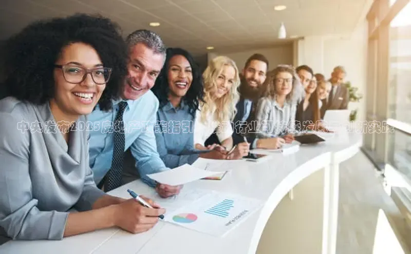 中央发布2025房地产政策指引：推动行业可持续发展与创新实践