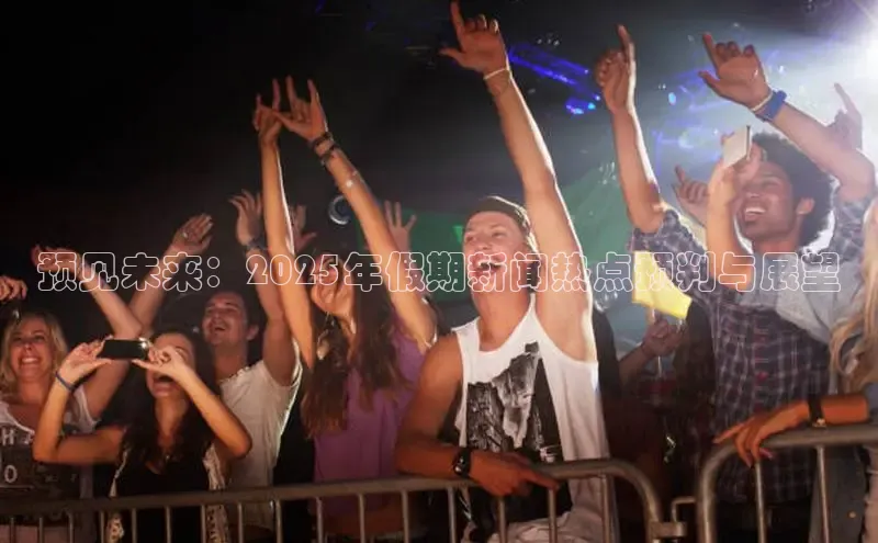 预见未来：2025年假期新闻热点预判与展望