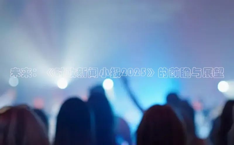 未来：《时政新闻小报2025》的前瞻与展望