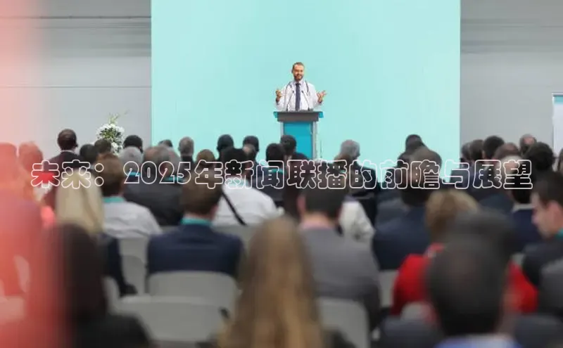 未来：2025年新闻联播的前瞻与展望