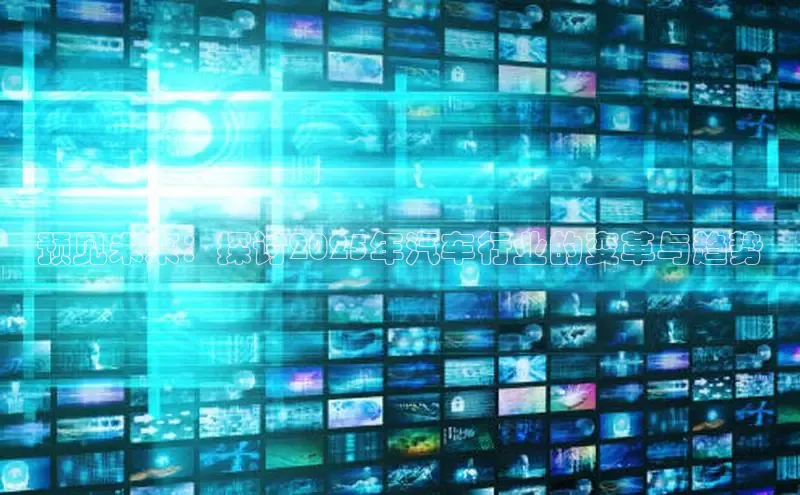 预见未来：探讨2025年汽车行业的变革与趋势